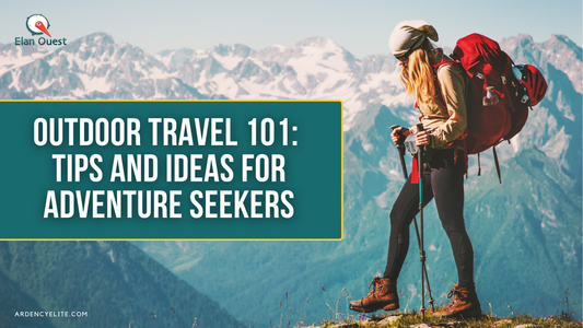 Outdoor Travel 101: Tips And Ideas For Adventure Seekers