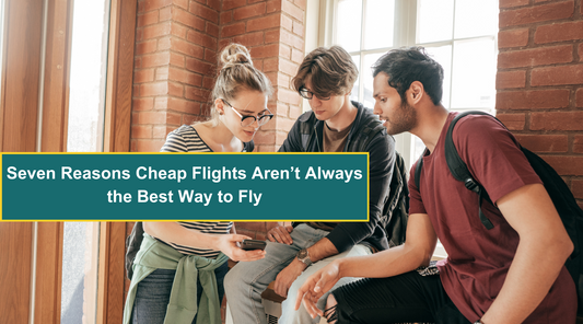 Seven Reasons Cheap Flights Aren’t Always the Best Way to Fly